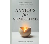 Anxious for Something: Finding God When 'Just Pray About It' Isn't Enough