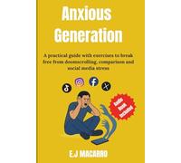 Anxious Generation: A practical guide with exercises to break free from doomscrolling, comparison and social media stress
