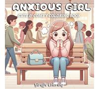 Anxious Girl Coloring Book: 40 Relatable and Whimsical Coloring Pages Featuring Cozy Self-Care Scenes, Emotional Moments, Journaling, Relaxing Vibes, and Empowering Art for Teens and Adults