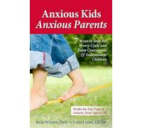 Anxious Kids, Anxious Parents: 7 Ways to Stop the Worry Cycle and Raise Courageous and Independent Children (Anxiety Series)