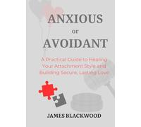 Anxious or Avoidant: A Practical Guide to Healing Your Attachment Style and Building Secure, Lasting Love. (The Unbeatable Lawyer Collection: The Forbidden Playbooks of Legal Domination)