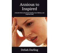 Anxious to Inspired: A Gentle Path to Emotional Healing, Inner Stillness, and Inspired Living