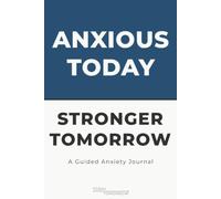 Anxious Today, Stronger Tomorrow: A Guided Anxiety Journal for Calming Worries, Challenging Anxious Thoughts, and Finding Inner Strength