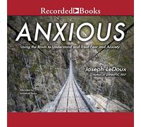 Anxious: Using the Brain to Understand and Treat Fear and Anxiety