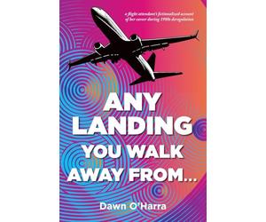 Any Landing You Walk Away From...: A Flight Attendant's Fictionalized Account of Her Career During 1980s Deregulation