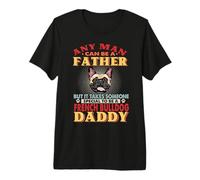 Any Man Can Be A Father French Bulldog Daddy Funny Dog Lover Camiseta Premium