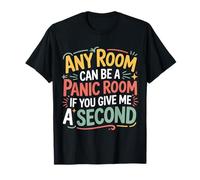 Any Room Can Be A Panic Room If You Give Me A Second - Camiseta