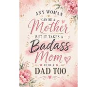 ANY WOMAN CAN BE A MOTHER BUT IT TAKES A BADASS MOM TO BE A DAD TOO: funny notebook for single mom's, 109 pages