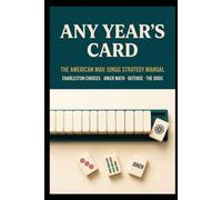 Any Year's Card: The American Mah Jongg Strategy Manual - Charleston Choices, Joker Math, Defense, and the Odds for Players Who Already Know the Rules