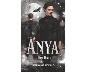 Anya - 1. First Death: What if death was only the beginning ? (Anya : The Afterlife Chronicles)