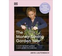 The Money-Saving Garden Year: A Month-by-month Guide to a Great Garden that Costs Less