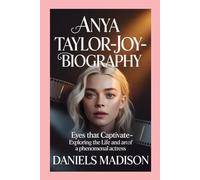 ANYA TAYLOR-JOY- BIOGRAPHY: EYES THAT CAPTIVATE - EXPLORING THE LIFE AND ART OF A PHENOMENAL ACTRESS