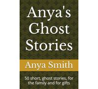 Anya's Ghost Stories: 50 short, ghost stories, for the family and for gifts