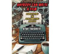 ANYBODY CAN WRITE A FILM (Demystifying the screenwriting process)