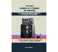 ANYCUBIC KOBRA S1 COMBO 3D PRINTER: THE ULTIMATE USER-FRIENDLY GUIDEBOOK FOR SENIORS AND BEGINNERS: A STEP-BY-STEP USER MANUAL TO MASTERING YOUR ... PRINTER (Technology and computer guidebooks)