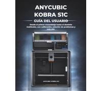 Anycubic Kobra S1C Guía Del Usuario: Desde el primer ensamblaje hasta el dominio multicolor, con calibración, solución de problemas y más allá
