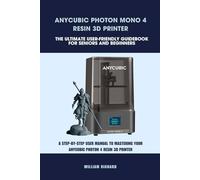 ANYCUBIC PHOTON MONO 4 RESIN 3D PRINTER -THE ULTIMATE USER-FRIENDLY GUIDEBOOK FOR SENIORS AND BEGINNERS: A STEP-BY-STEP USER MANUAL TO MASTERING YOUR ... PRINTER (Computer and Technology Guide Books)