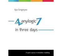 AnyLogic 7 in Three Days: A Quick Course in Simulation Modeling