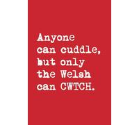 Anyone can cuddle, but only the Welsh can CWTCH Notebook: Funny Welsh Notebook - Red Journal, 100 Page Wide Ruled 6x9 Writing Book, Gift for Wales Lovers and Welsh Humor Fans