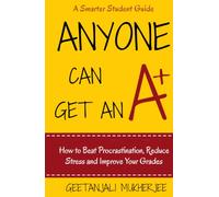 Anyone Can Get An How To Beat Procrastination, Reduce Stress and Improve Your Grades (The Smarter Student)