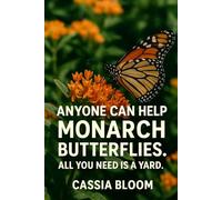 Anyone Can Help Monarch Butterflies. All You Need Is A Yard