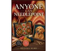 ANYONE CAN NEEDLEPOINT: A Visual Beginner's Guide to Mastering Foundational Stitches, Understanding Canvas and Thread, and Creating Gorgeous Needlepoint Pieces Step by Step | Video Tutorials Included