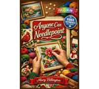 ANYONE CAN NEEDLEPOINT: The Fully Illustrated Guide to Stunning Handmade Creations-From Your First Stitch to Beautiful Finished Pieces, with No Confusion or Frustration | Video Tutorials Included