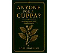Anyone for a Cuppa?: The History of the World’s Favourite Drink