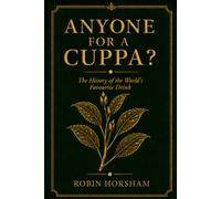 Anyone for a Cuppa?: The History of the World’s Favourite Drink