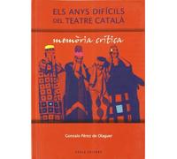 Anys Dificils Del Teatre Catala, Els Memoria Critica (Fora de col·lecció)