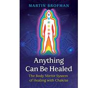 Todo puede sanarse: El sistema Espejo Corporal de sanación con chakras [Idioma Inglés]