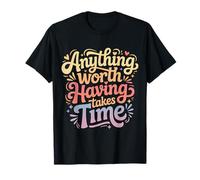 Anything Worth Having Takes Time Disciplina de Paciencia - Camiseta