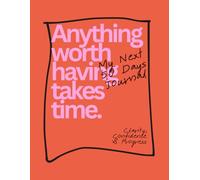 Anything Worth Having Takes Time: My Next 50 Days Journal: A Daily Diary for Ambitious Souls Ready to Focus, Dream Big & Stay Consistent