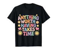 Anything Worth Having Takes Time Patience Discipline - Camiseta