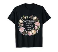Anything Worth Having Takes Time Patience Discipline - Camiseta