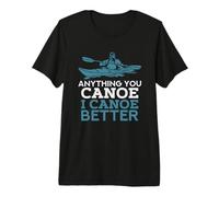 Anything You Canoe I Canoe Better - Diseño Divertido Kayak Camiseta Premium