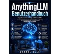 AnythingLLM Benutzerhandbuch: Ein praktischer Schritt-für-Schritt-Leitfaden zum Aufbau von KI-Wissensdatenbanken, zur Erstellung von KI-Agenten, zur ... und zur Optimierung der KI-Leistung.