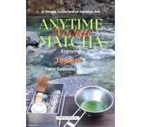 Anytime Matcha / Enjoying Japan's Four Seasons in Nature (Photo book): A Simple Guide and Photo Book of Outdoor Zen