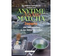 Anytime Matcha: Japans vier Jahreszeiten in der Natur genießen- Deutsche Ausgabe: A Simple Guide and Photo Book of Outdoor Zen