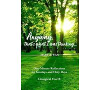 Anyway, that's what I was thinking...Year B: One-Minute Reflections for Sundays and Holy Days, Liturgical Year B