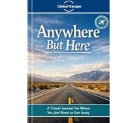 Anywhere But Here: A Travel Journal for When You Just Need to Get Away
