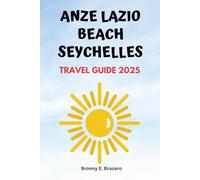 ANZE LAZIO BEACH SEYCHELLES TRAVEL GUIDE 2025: Complete Vacation Planner with Things to Do, Best Time to Visit, Local Culture, Snorkeling & Diving Tips, and Nearby Attractions