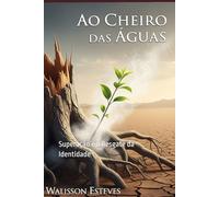 Ao Cheiro das Águas: Superação e o Resgate da Identidade (Biblioteca Logos)