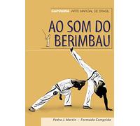 Ao Som Do Berimbau: Capoeira Arte Marcial De Brasil