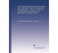 AoA education and training program plan and guidelines for preparation of applications : title IV-A and IV-E of the Older Americans act, as amended, fiscal year 1979