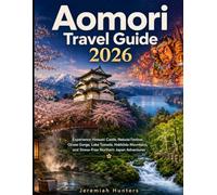 Aomori Travel Guide 2026: Experience Hirosaki Castle, Nebuta Festival, Oirase Gorge, Lake Towada, Hakkōda Mountains, and Stress-Free Northern Japan Adventures (Unveiling the Earth’s Silent Wonders)