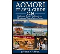 Aomori Travel Guide 2026: Explore the Beauty, Traditions, and Adventures of Japan’s Tohoku Region