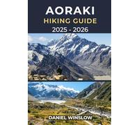 AORAKI HIKING GUIDE 2025 - 2026: Explore New Zealand’s Highest Peak and the Scenic Trails of Mount Cook National Park (Wild Pathways)