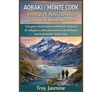AORAKI / MONTE COOK PARQUE NACIONAL GUÍA DE SENDERISMO 2026: Desde excursiones de un día hasta aventuras alpinas: una guía práctica para senderismo, ... Senderismo del Parque Nacional Troy Jasmine)