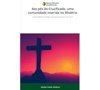 Aos pés do Crucificado, uma comunidade inserida no Mistério: Leitura Bíblico Teológica da perícope de Jo 19, 25-27